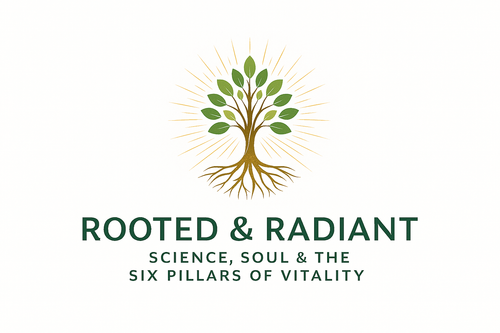 Rooted & Radiant: Science, Soul & the Six Pillars of Vitality