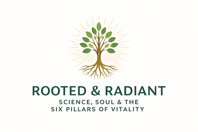 Rooted & Radiant: Science, Soul & the Six Pillars of Vitality