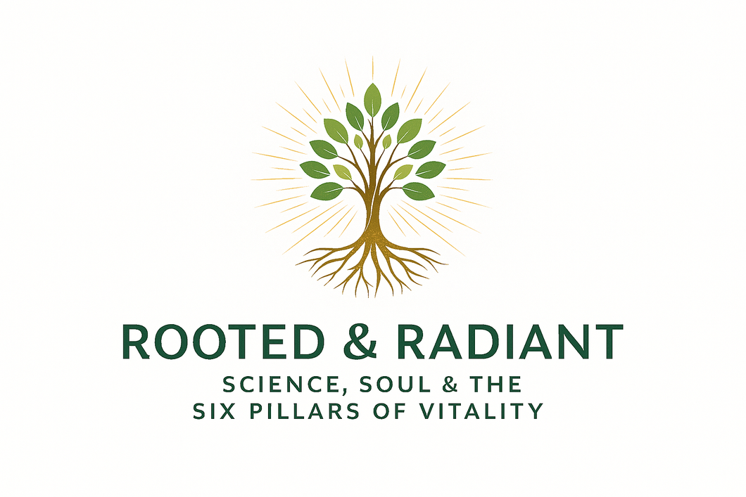 Rooted & Radiant: Science, Soul & the Six Pillars of Vitality